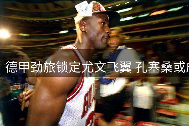 德甲劲旅锁定尤文飞翼 孔塞桑或成迪奥曼德替代者